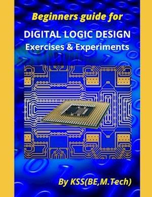 Beginners guide for DIGITAL LOGIC DESIGN Exercises & Experiments