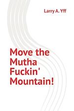 Move the Mutha Fuckin' Mountain!