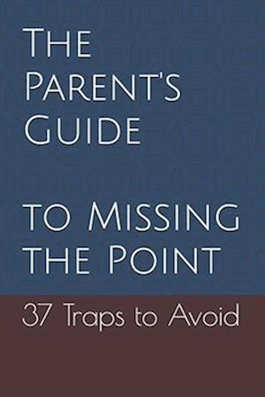 The Parent's Guide to Missing the Point