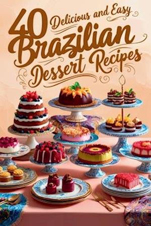 40 Delicious and Easy Brazilian Dessert Recipes