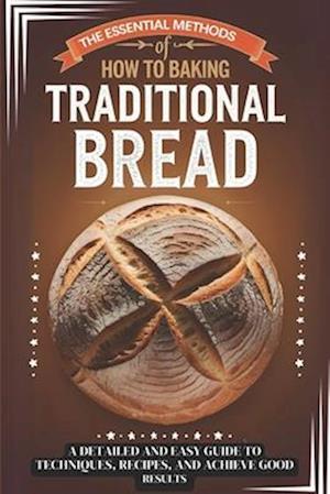 The Essential Methods of How to Baking Traditional Bread