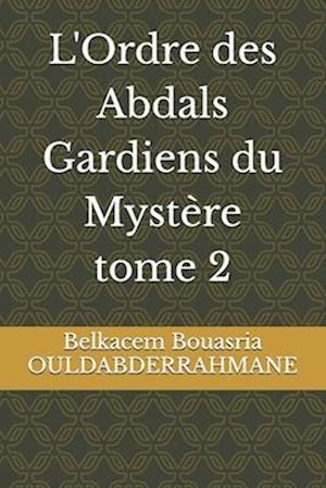 L'Ordre des Abdals Gardiens du Mystère tome 2