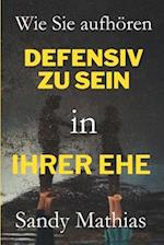 Wie Sie in Ihrer Ehe aufhören, defensiv zu sein