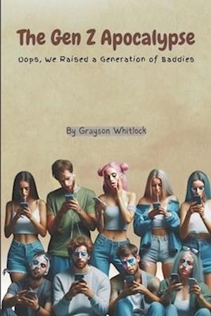 The Gen Z Apocalypse: Oops, We Raised a Generation of Baddies