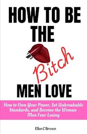 How to Be the Bitch Men Love