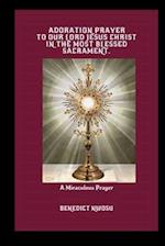 Adoration Prayer to Our Lord Jesus Christ in the Most Blessed Sacrament