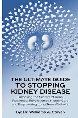 The Ultimate Guide to Stopping Kidney Disease