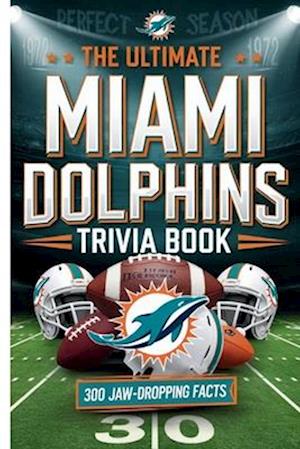 The Ultimate Miami Dolphins Trivia Book