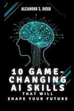 10 Game-Changing AI Skills That Will SHAPE YOUR FUTURE