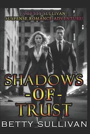 Shadows of Trust: A Betty Sullivan, High Power Lawyer Romance Suspense Adventure!