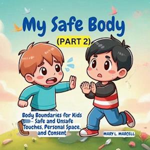 My Safe Body : Body Boundaries for Kids - Safe and Unsafe Touches, Personal Space, and Consent