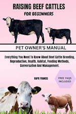 RAISING BEEF CATTLES FOR BEGINNERS: Everything You Need To Know About Beef Cattle Breeding, Reproduction, Health, Habitat, Feeding Methods, Conversati