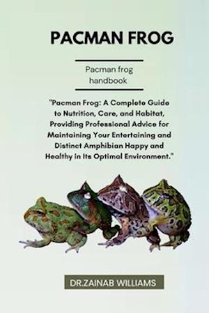 PACMAN FROG: "Pacman Frog: A Complete Guide to Nutrition, Care, and Habitat, Providing Professional Advice for Maintaining Your Entertaining and Disti