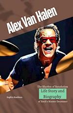 Alex Van Halen: The Rhythm of Revolution - Life Story and Biography of Rock's Master Drummer 