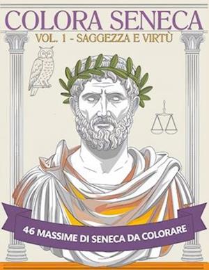 Colora Seneca - Vol. 1 - Saggezza e Virtù