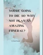 You're Going to Die, So Why Not Plan an Amazing Funeral?