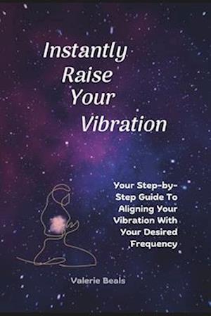 Instantly Raise Your Vibration