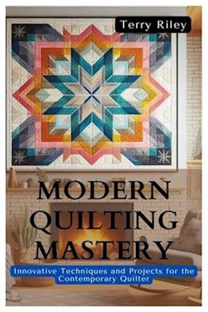 Modern Quilting Mastery