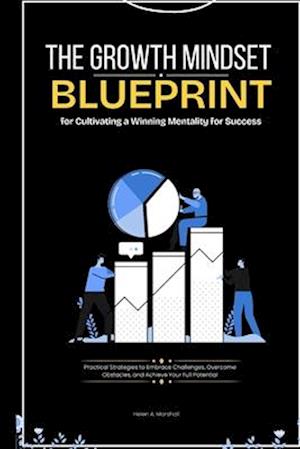 The Growth Mindset Blueprint for Cultivating a Winning Mentality for Success