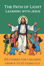 The Path of Light Learning with Jesus: 25 best teachings of Jesus Christ for children from 4 to 10 years old 