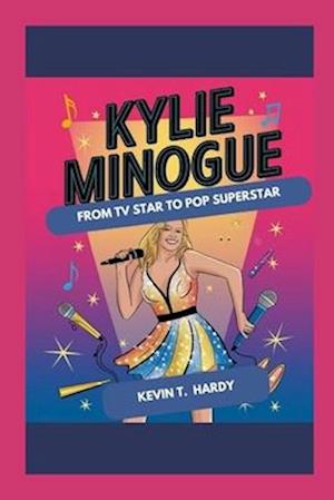 Kylie Minogue: From TV Star to Pop Superstar