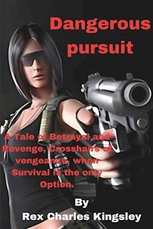 Dangerous pursuit : A Tale of Betrayal and Revenge, Crosshairs of vengeance, when Survival is the only Option.