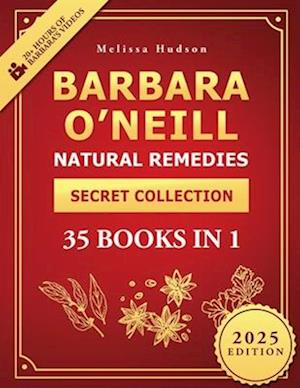 Barbara O'Neill Natural Remedies Secret Collection: The Definitive Guide to Barbara O'Neill's Studies and Teachings to Uncover What the Pharmaceutical