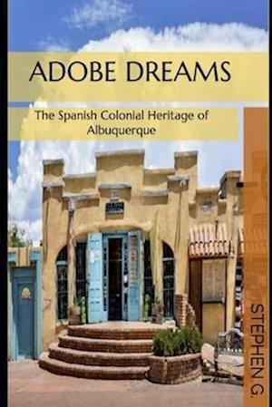 Adobe Dreams: The Spanish Colonial Heritage of Albuquerque