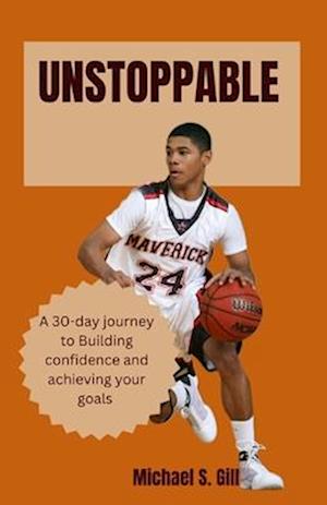 UNSTOPPABLE : A 30-day journey to building confidence and achieving your goals.