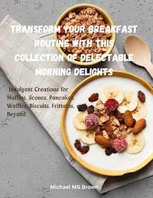 Transform Your Breakfast Routine with this Collection of Delectable Morning Delights