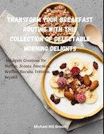 Transform Your Breakfast Routine with this Collection of Delectable Morning Delights