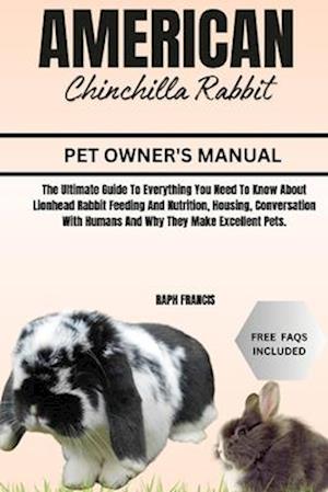 LIONHEAD RABBIT OWNER'S MANUAL: The Ultimate Guide To Everything You Need To Know About Lionhead Rabbit Feeding And Nutrition, Housing, Conversation W