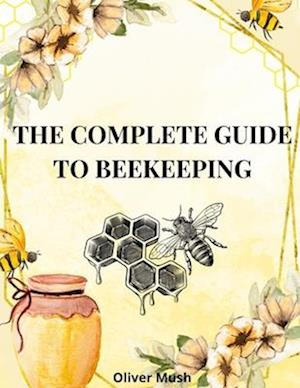 The Complete Guide to Beekeeping