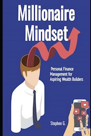 Millionaire Mindset: Personal Finance Management for Aspiring Wealth Builders