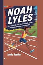 NOAH LYLES KIDS BIOGRAPHY : The Speedy Sprinter Who Inspires Everyone - From World Records to Gold Medals 