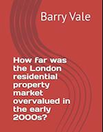 How far was the London residential property market overvalued in the early 2000s? 