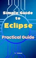 Simple Guide to Eclipse: Practical Guide 