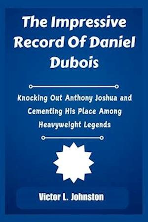 The Impressive Record Of Daniel Dubois