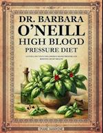 DR. BARBARA O'NEILL HIGH BLOOD PRESSURE DIET: Natural Solutions for Lowering Blood Pressure and Boosting Heart Health 