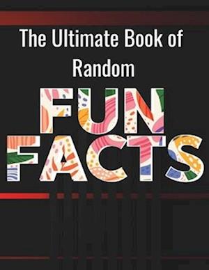 The Ultimate Book of Random Fun Facts