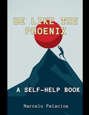 Be like the Phoenix A Self-Help Book