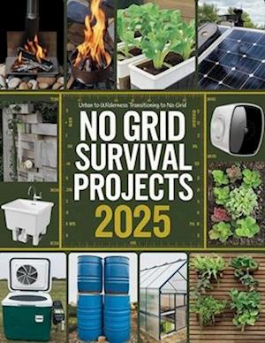 NO GRID Survival Projects 2025, Urban to Wilderness; Transitioning to No Grid