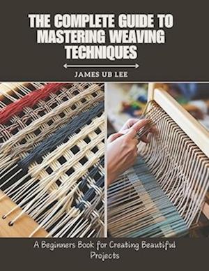 The Complete Guide to Mastering Weaving Techniques