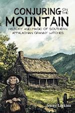 Conjuring on the Mountain: Magic and Wisdom of the Southern Appalachian Granny Witches 