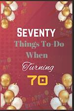 Seventy Things To-Do When Turning 70: Creative, Fun, and Fulfilling Activities for Your Best Decade Yet 