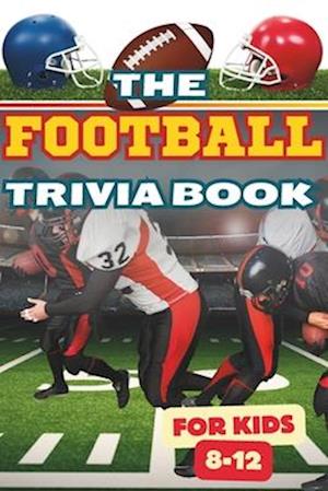 The Football Trivia Book for Kids 8-12