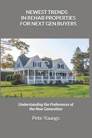 Newest Trends in Rehab Properties for Next Gen Buyers