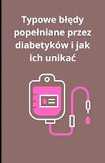 Typowe bl&#281;dy popelniane przez diabetyków i jak ich unikac