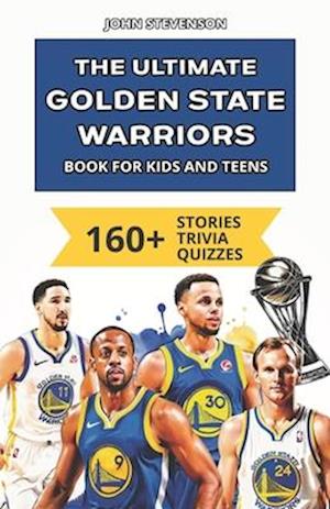 The Ultimate Golden State Warriors Book For Kids And Teens