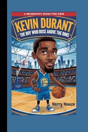 KEVIN DURANT: The Boy who Rose Above the Rims (A Biography Book for Kids)